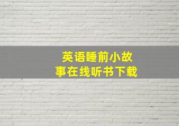 英语睡前小故事在线听书下载