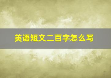 英语短文二百字怎么写