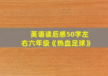 英语读后感50字左右六年级《热血足球》