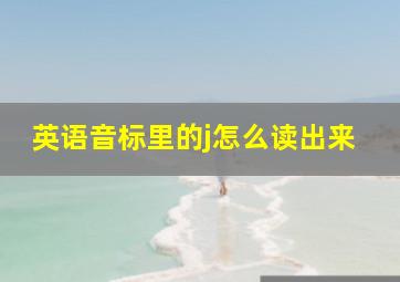 英语音标里的j怎么读出来