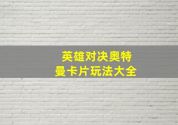 英雄对决奥特曼卡片玩法大全