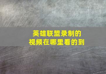 英雄联盟录制的视频在哪里看的到