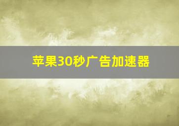 苹果30秒广告加速器