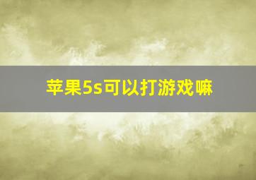 苹果5s可以打游戏嘛