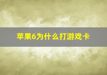 苹果6为什么打游戏卡