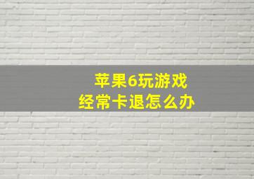 苹果6玩游戏经常卡退怎么办