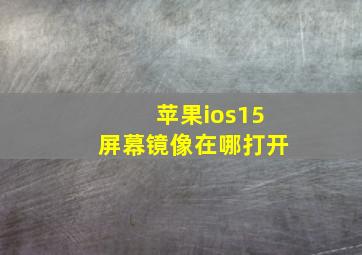 苹果ios15屏幕镜像在哪打开