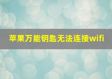 苹果万能钥匙无法连接wifi