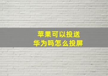 苹果可以投送华为吗怎么投屏