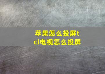 苹果怎么投屏tcl电视怎么投屏