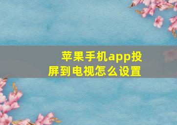 苹果手机app投屏到电视怎么设置