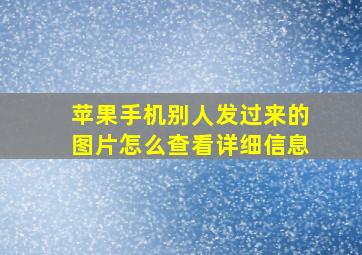 苹果手机别人发过来的图片怎么查看详细信息