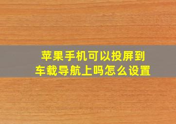 苹果手机可以投屏到车载导航上吗怎么设置