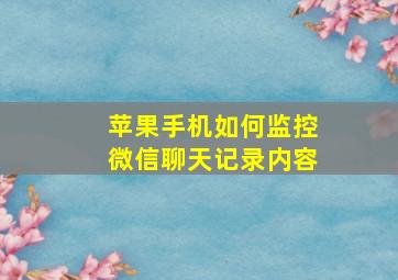 苹果手机如何监控微信聊天记录内容