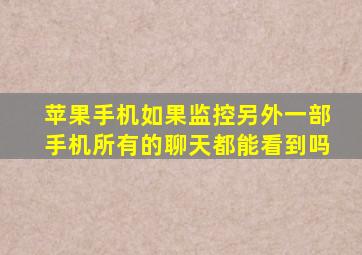 苹果手机如果监控另外一部手机所有的聊天都能看到吗