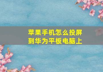 苹果手机怎么投屏到华为平板电脑上