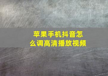 苹果手机抖音怎么调高清播放视频