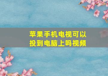 苹果手机电视可以投到电脑上吗视频