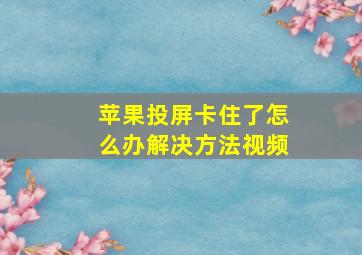 苹果投屏卡住了怎么办解决方法视频