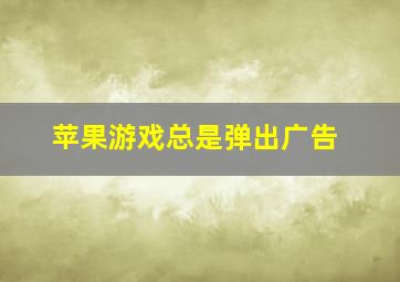 苹果游戏总是弹出广告