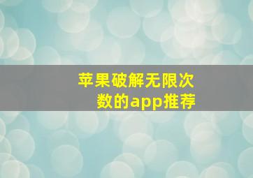 苹果破解无限次数的app推荐