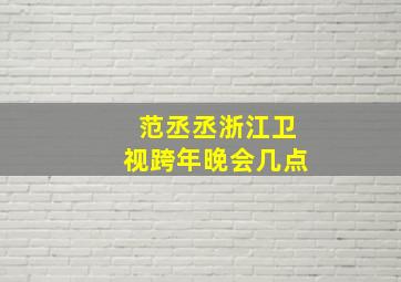 范丞丞浙江卫视跨年晚会几点