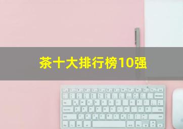 茶十大排行榜10强