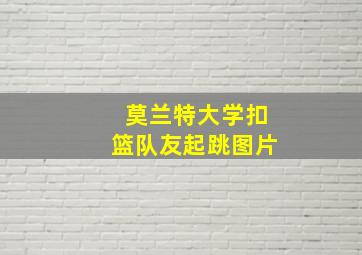 莫兰特大学扣篮队友起跳图片