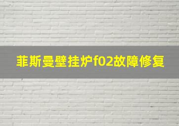 菲斯曼壁挂炉f02故障修复