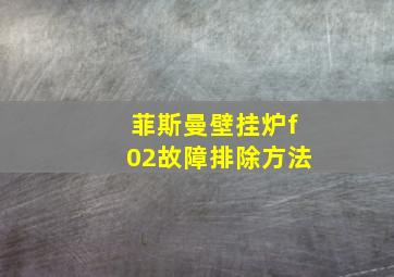 菲斯曼壁挂炉f02故障排除方法