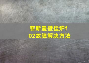 菲斯曼壁挂炉f02故障解决方法