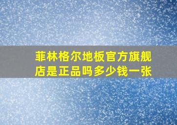 菲林格尔地板官方旗舰店是正品吗多少钱一张