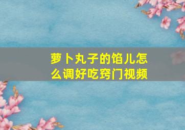 萝卜丸子的馅儿怎么调好吃窍门视频