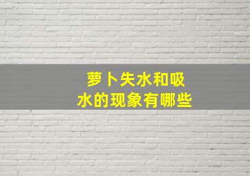 萝卜失水和吸水的现象有哪些