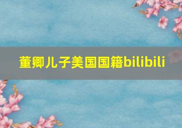 董卿儿子美国国籍bilibili