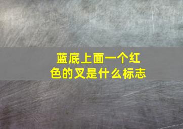 蓝底上面一个红色的叉是什么标志