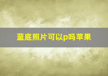 蓝底照片可以p吗苹果