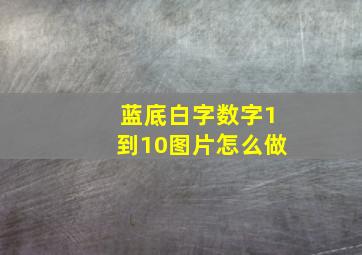 蓝底白字数字1到10图片怎么做