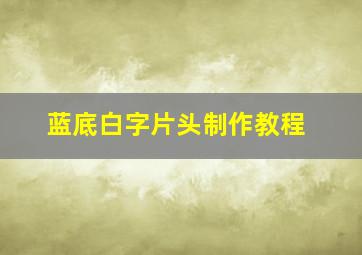 蓝底白字片头制作教程