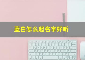 蓝白怎么起名字好听