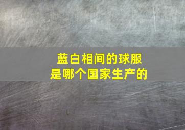 蓝白相间的球服是哪个国家生产的