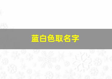 蓝白色取名字