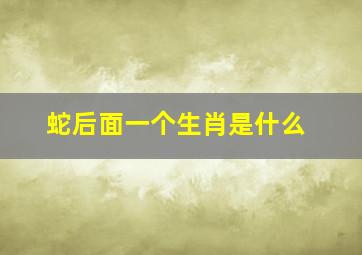 蛇后面一个生肖是什么