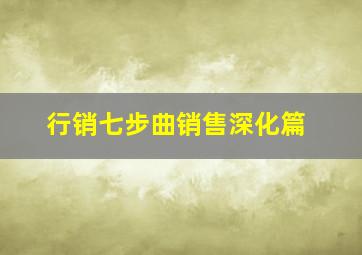 行销七步曲销售深化篇