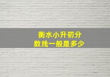 衡水小升初分数线一般是多少