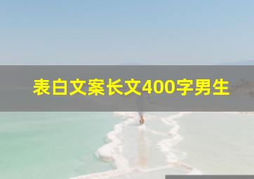 表白文案长文400字男生