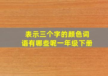 表示三个字的颜色词语有哪些呢一年级下册