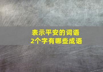 表示平安的词语2个字有哪些成语