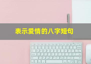 表示爱情的八字短句