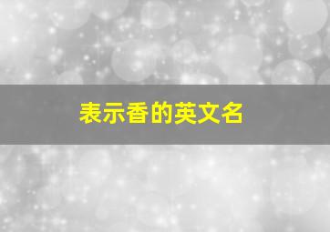 表示香的英文名